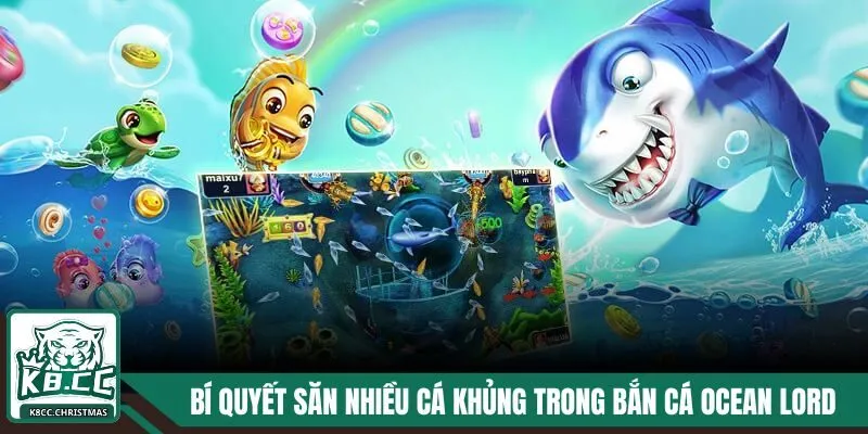 Cách săn cá lớn dễ dàng trong bắn cá Ocean Lord tại K8CC