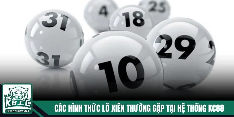 Lô Xiên K8CC - Chiến Lược Mang Nhiều Thưởng Khủng Về Tay 3 Các hình thức lô xiên thường gặp tại hệ thống Kc88