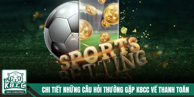 Những Câu Hỏi Thường Gặp K8CC - Giải Đáp Thắc Mắc Chi Tiết 3 Chi tiết những câu hỏi thường gặp K8CC về thanh toán