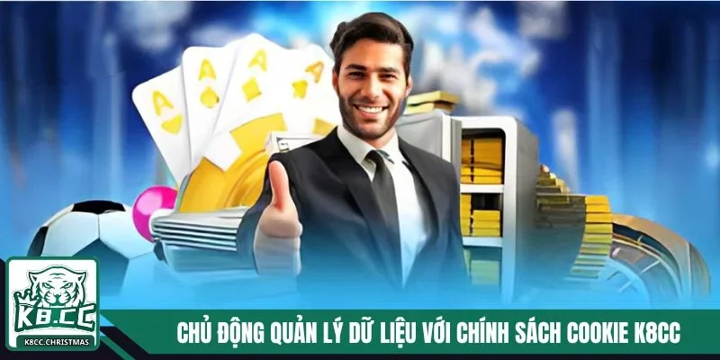 Chính Sách Cookie K8CC - Chủ Động Quản Lý, Bảo Vệ Thông Tin 3 Chủ động quản lý dữ liệu với chính sách cookie K8CC