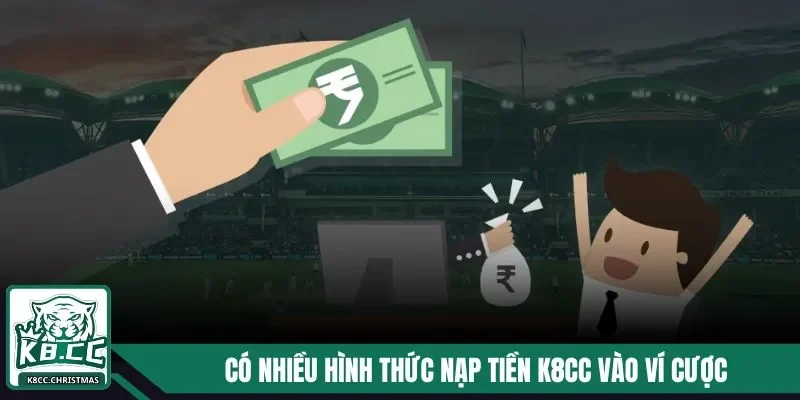 Nạp Tiền K8CC - Hướng Dẫn Đầy Đủ Quy Trình Thành Công 100% 2 Có nhiều hình thức nạp tiền K8CC vào ví cược