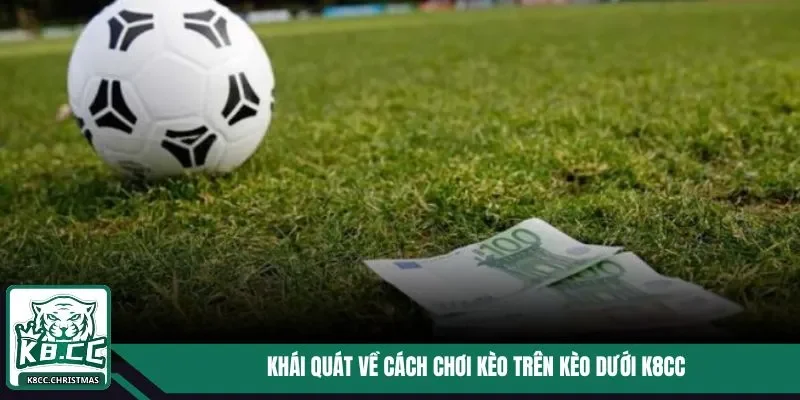 Kèo Trên Kèo Dưới K8CC - Cập Nhật Nhanh, Đặt Cược Chuẩn 2 Khái quát về cách chơi kèo trên kèo dưới K8CC