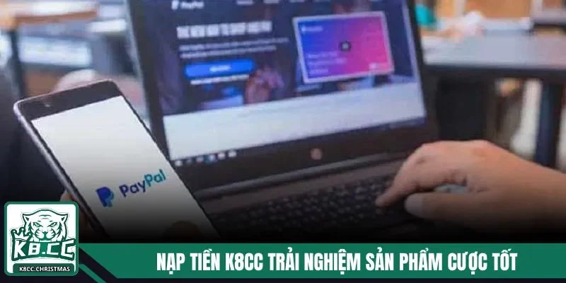 Nạp Tiền K8CC - Hướng Dẫn Đầy Đủ Quy Trình Thành Công 100% 4 Nạp tiền K8CC trải nghiệm sản phẩm cược tốt