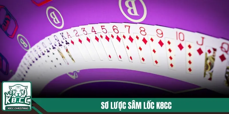Sâm Lốc K8CC - Cách Chơi, Kinh Nghiệm Hay Để Thắng Lớn 2 Sơ lược Sâm Lốc K8CC